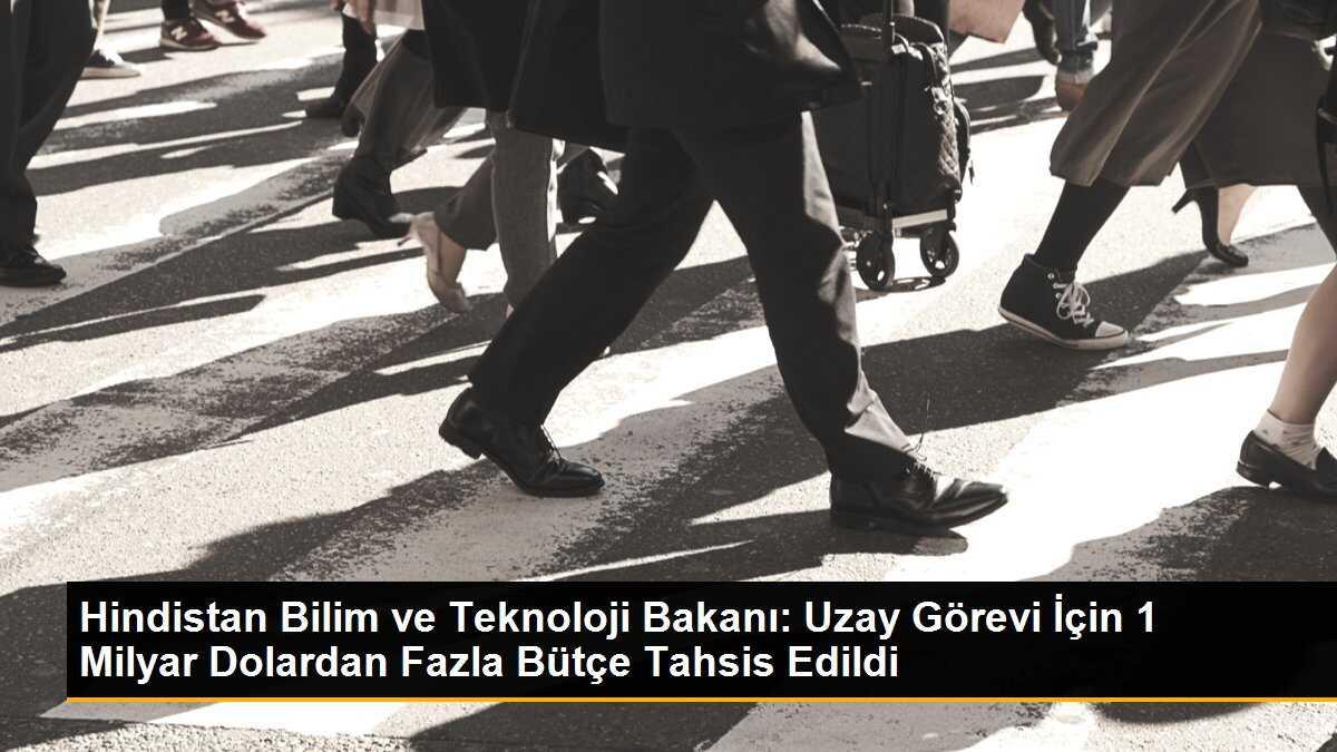 Hindistan Bilim ve Teknoloji Bakanı: Uzay Görevi İçin 1 Milyar Dolardan Fazla Bütçe Tahsis Edildi