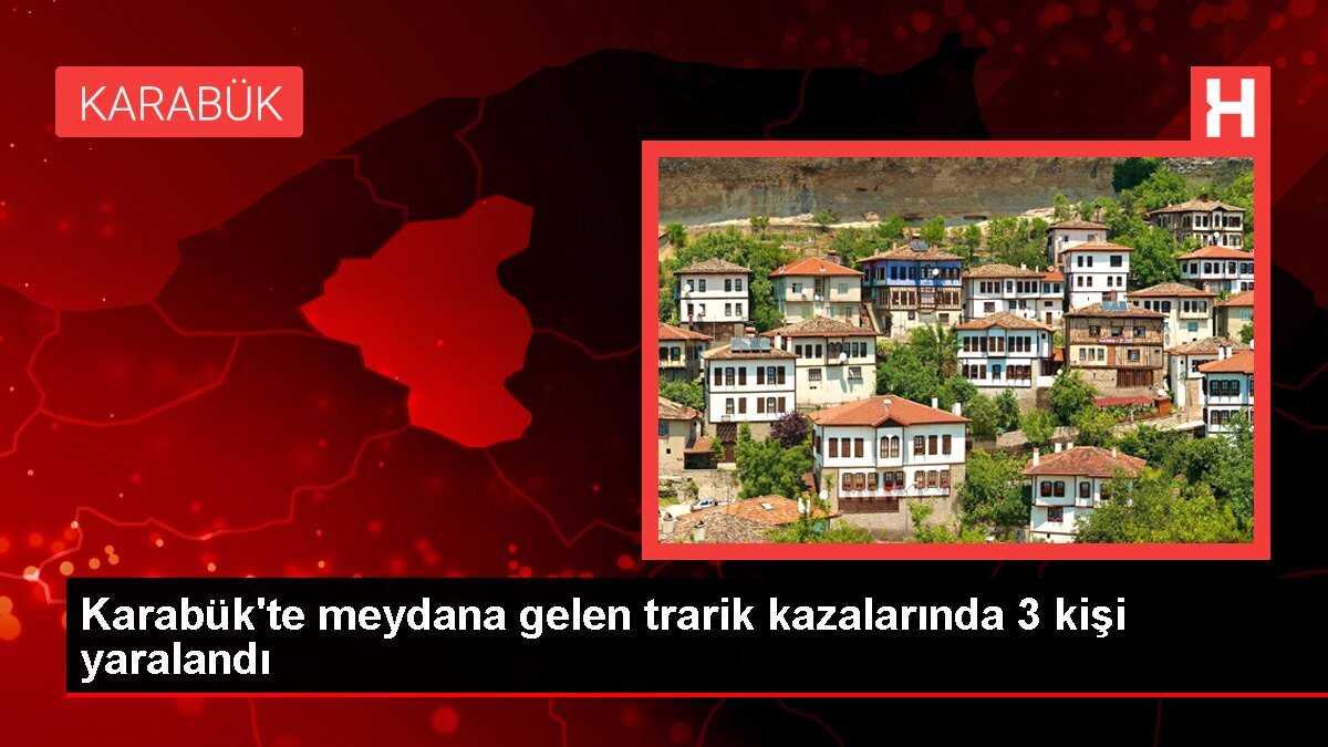 Karabük'te meydana gelen trarik kazalarında 3 kişi yaralandı