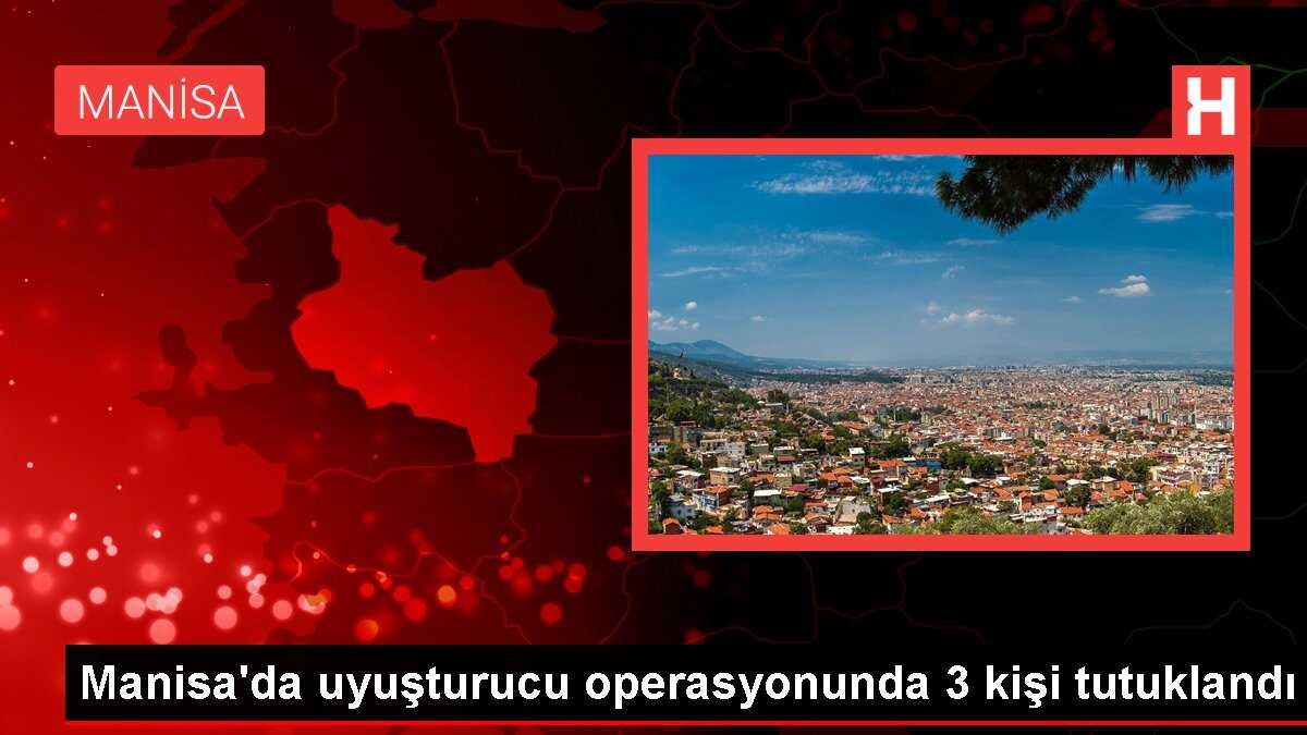 Manisa'da uyuşturucu operasyonunda 3 kişi tutuklandı