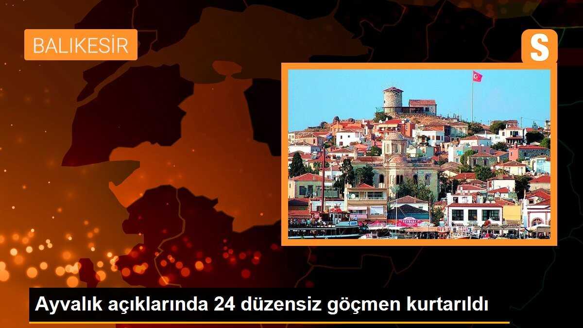 Ayvalık açıklarında 24 düzensiz göçmen kurtarıldı