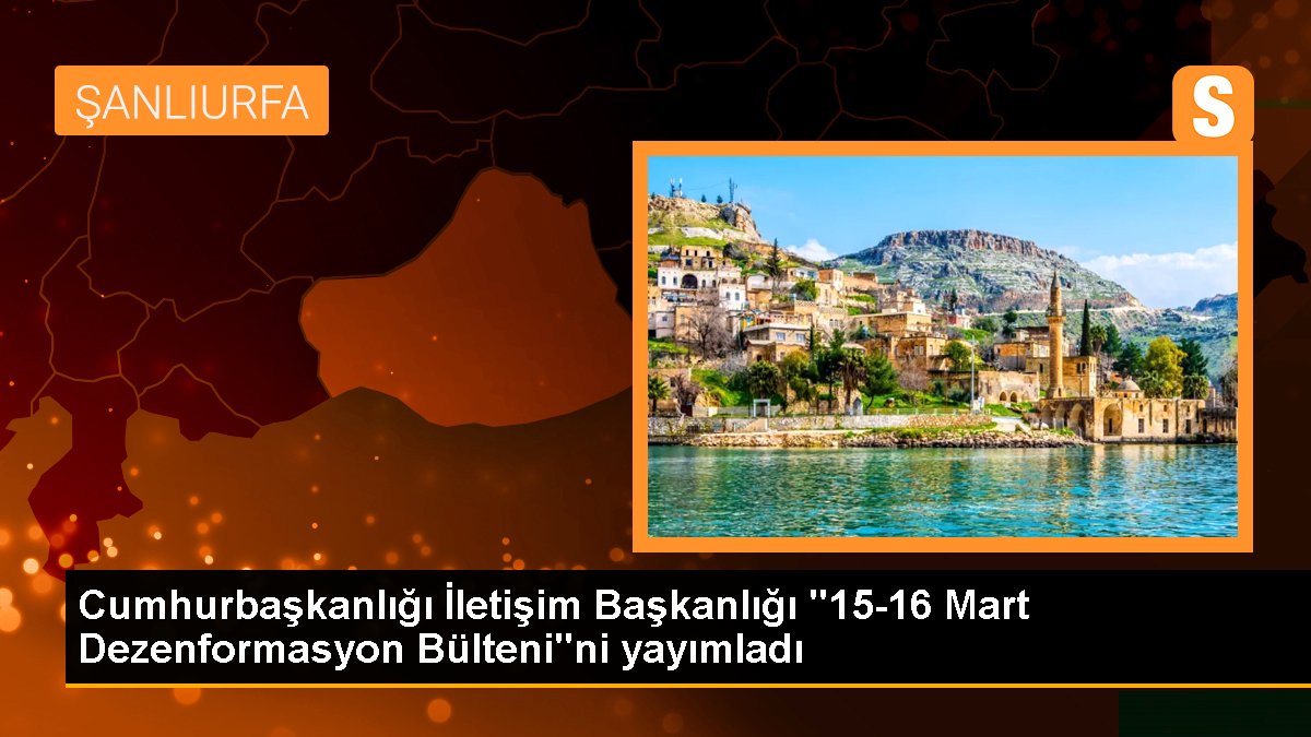 Cumhurbaşkanlığı İletişim Başkanlığı "15-16 Mart Dezenformasyon Bülteni"ni yayımladı