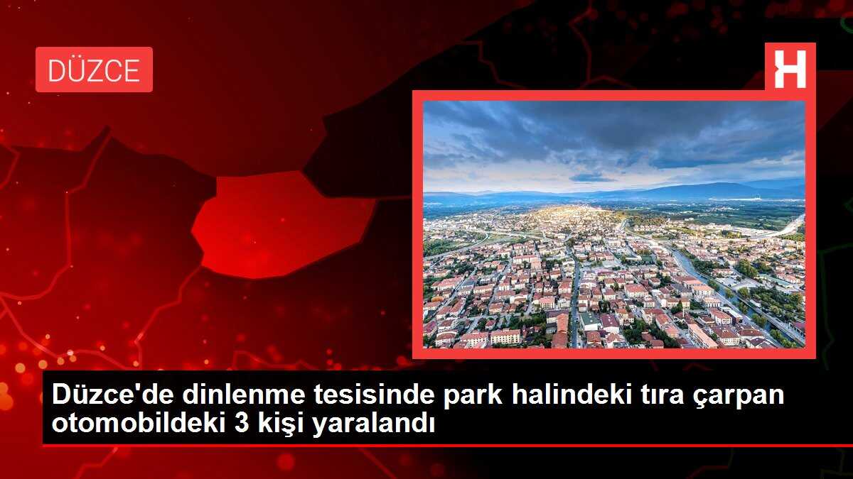 Düzce'de dinlenme tesisinde park halindeki tıra çarpan otomobildeki 3 kişi yaralandı