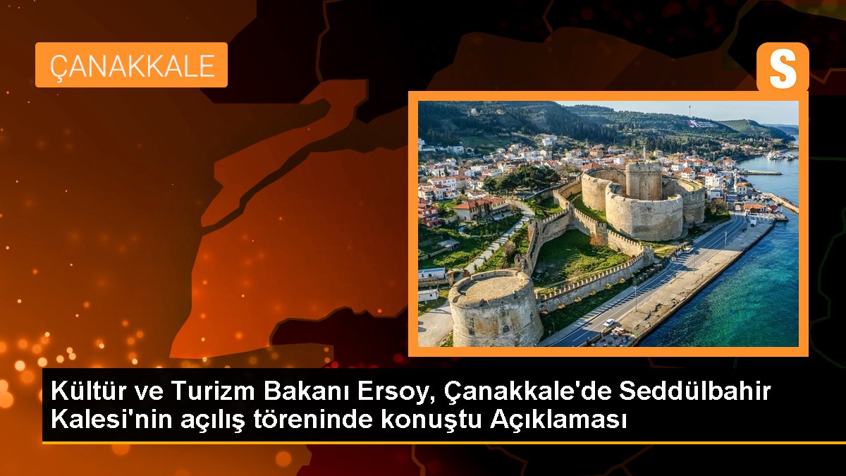 Kültür ve Turizm Bakanı Ersoy, Çanakkale\'de Seddülbahir Kalesi\'nin açılış töreninde konuştu Açıklaması