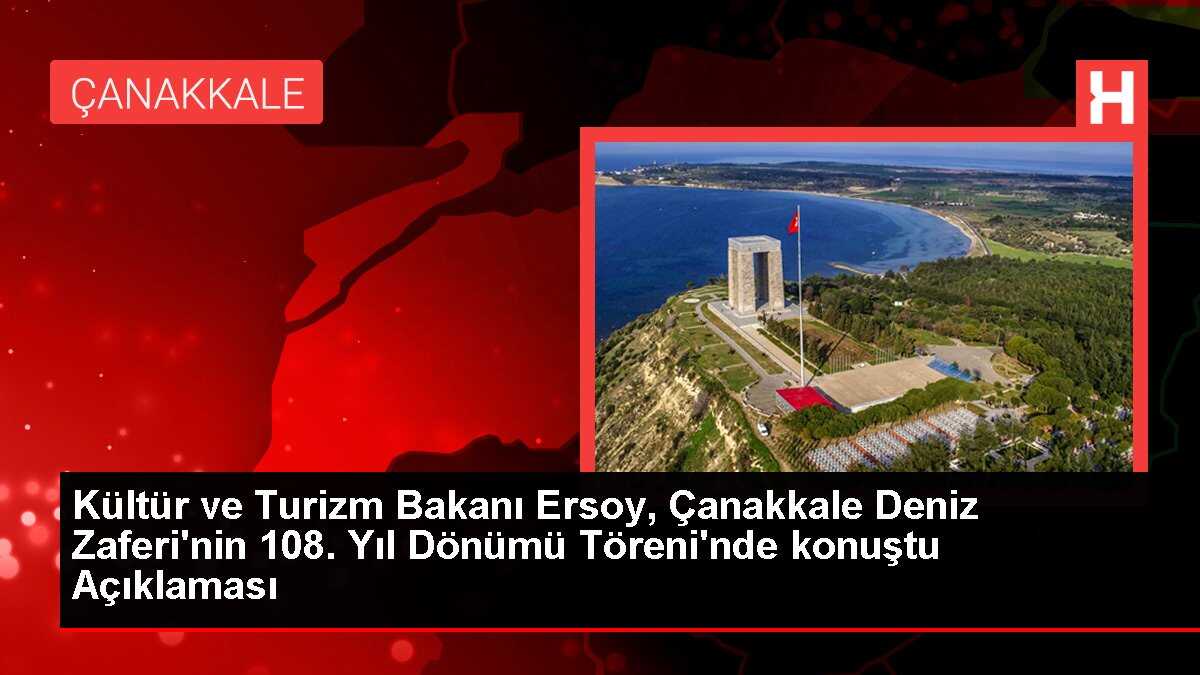 Kültür ve Turizm Bakanı Ersoy, Çanakkale Deniz Zaferi'nin 108. Yıl Dönümü Töreni'nde konuştu Açıklaması
