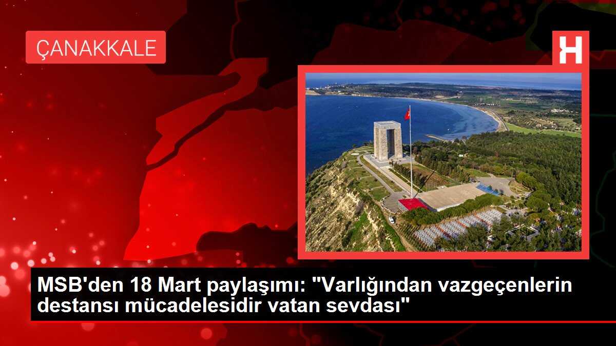 MSB'den 18 Mart paylaşımı: 'Varlığından vazgeçenlerin destansı mücadelesidir vatan sevdası'