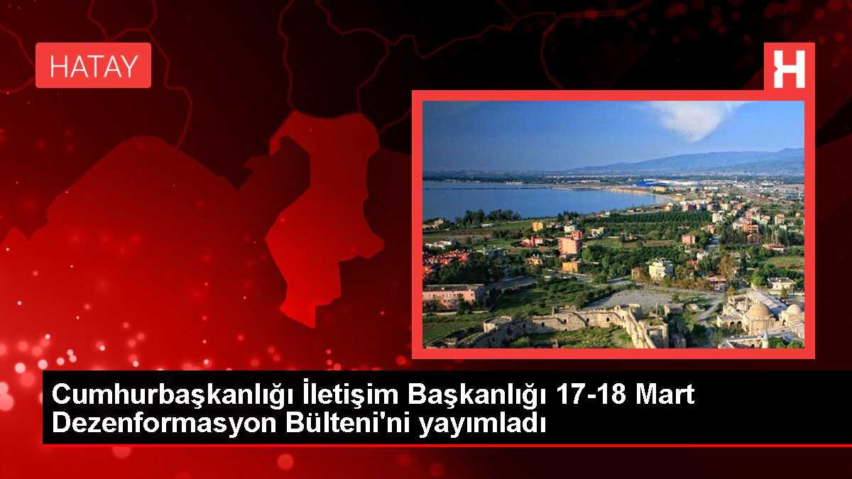 Cumhurbaşkanlığı İletişim Başkanlığı 17-18 Mart Dezenformasyon Bülteni'ni yayımladı