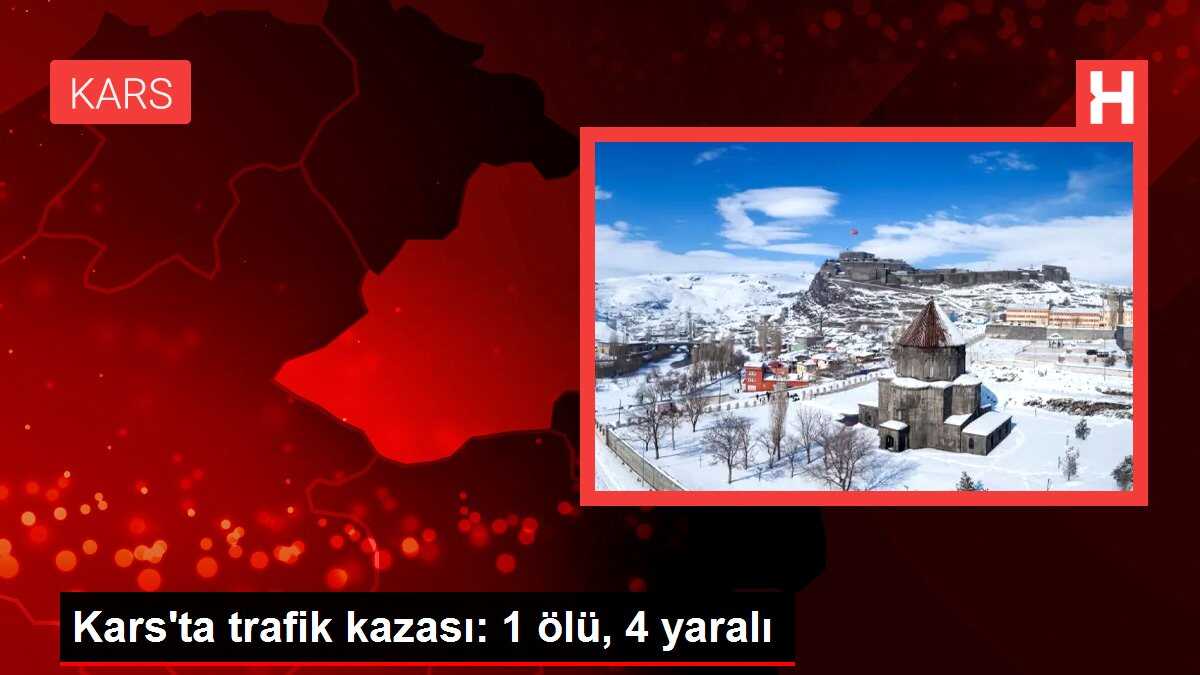 Kars'ta trafik kazası: 1 ölü, 4 yaralı