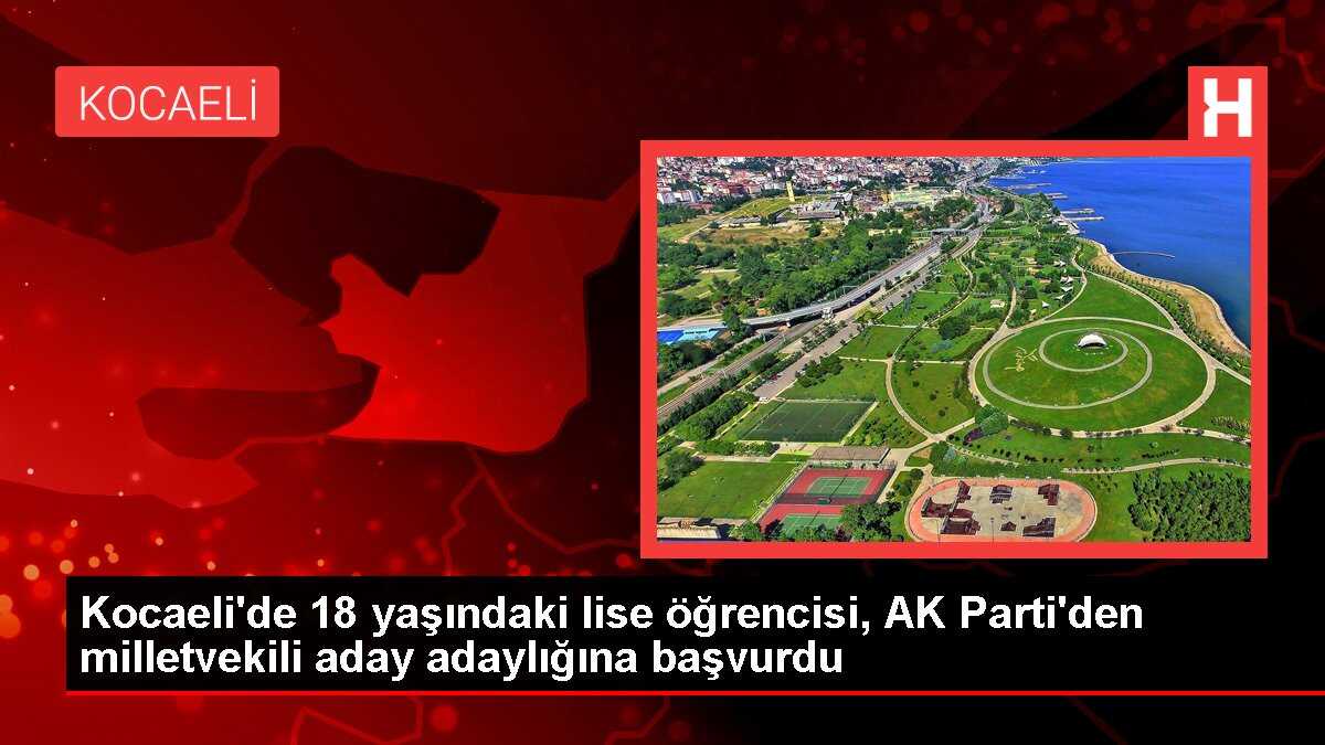 Kocaeli'de 18 yaşındaki lise öğrencisi, AK Parti'den milletvekili aday adaylığına başvurdu