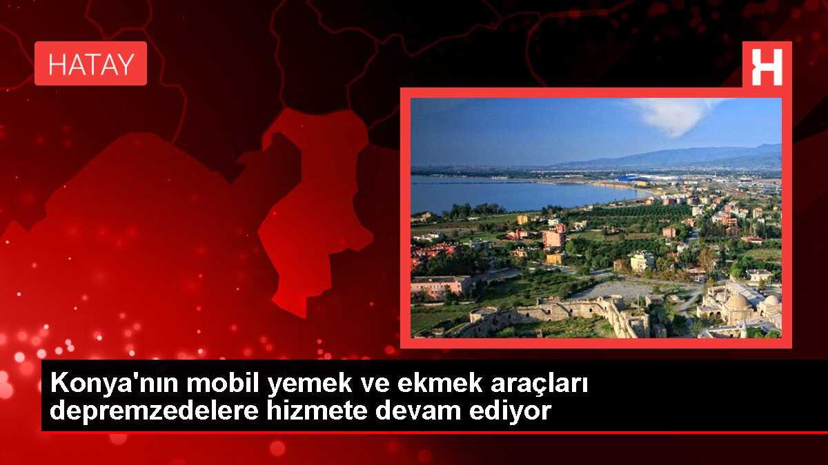 Konya'nın mobil yemek ve ekmek araçları depremzedelere hizmete devam ediyor