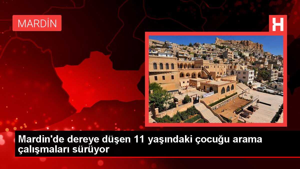 Mardin'de dereye düşen 11 yaşındaki çocuğu arama çalışmaları sürüyor