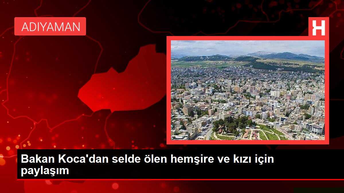 Bakan Koca'dan selde ölen hemşire ve kızı için paylaşım