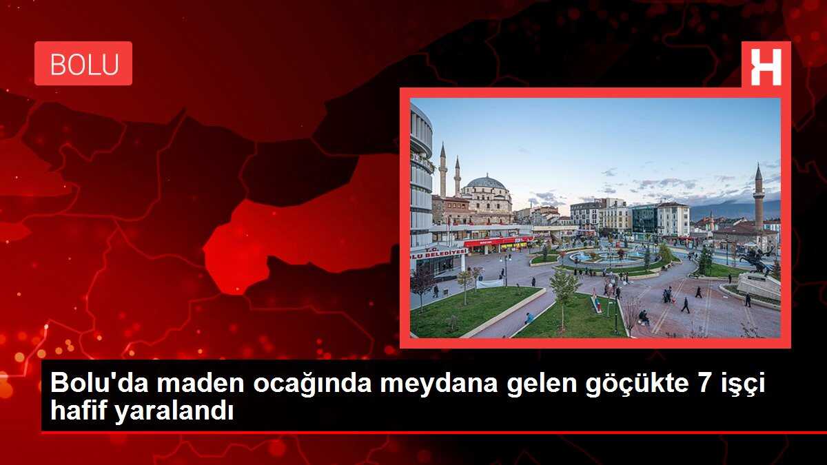 Bolu'da maden ocağında meydana gelen göçükte 7 işçi hafif yaralandı