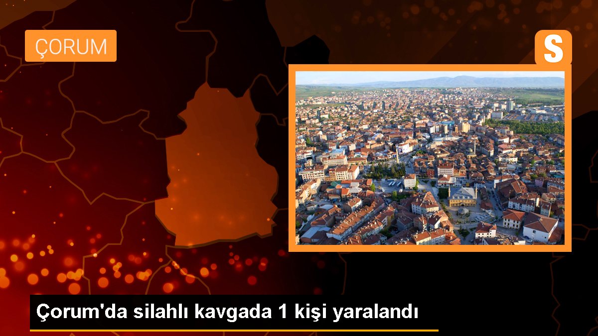 Çorum\'da silahlı kavgada 1 kişi yaralandı