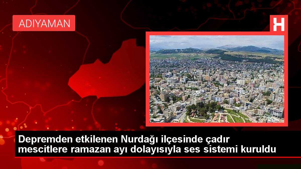 Depremden etkilenen Nurdağı ilçesinde çadır mescitlere ramazan ayı dolayısıyla ses sistemi kuruldu