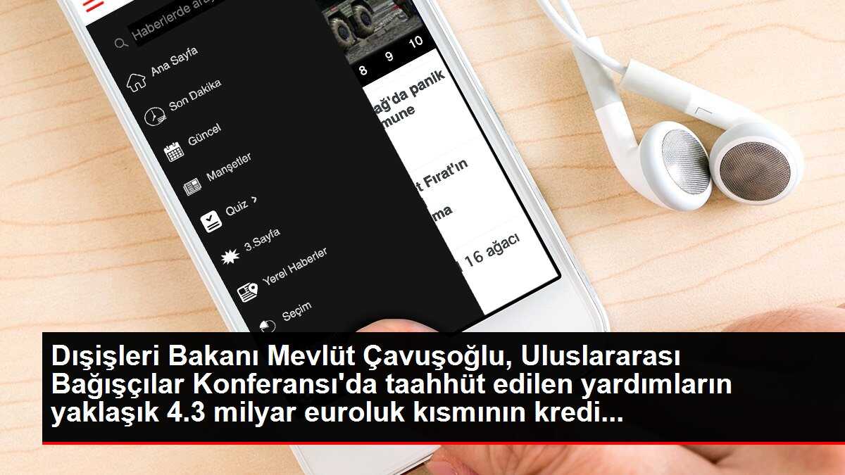 Dışişleri Bakanı Mevlüt Çavuşoğlu, Uluslararası Bağışçılar Konferansı'da taahhüt edilen yardımların yaklaşık 4.3 milyar euroluk kısmının kredi...