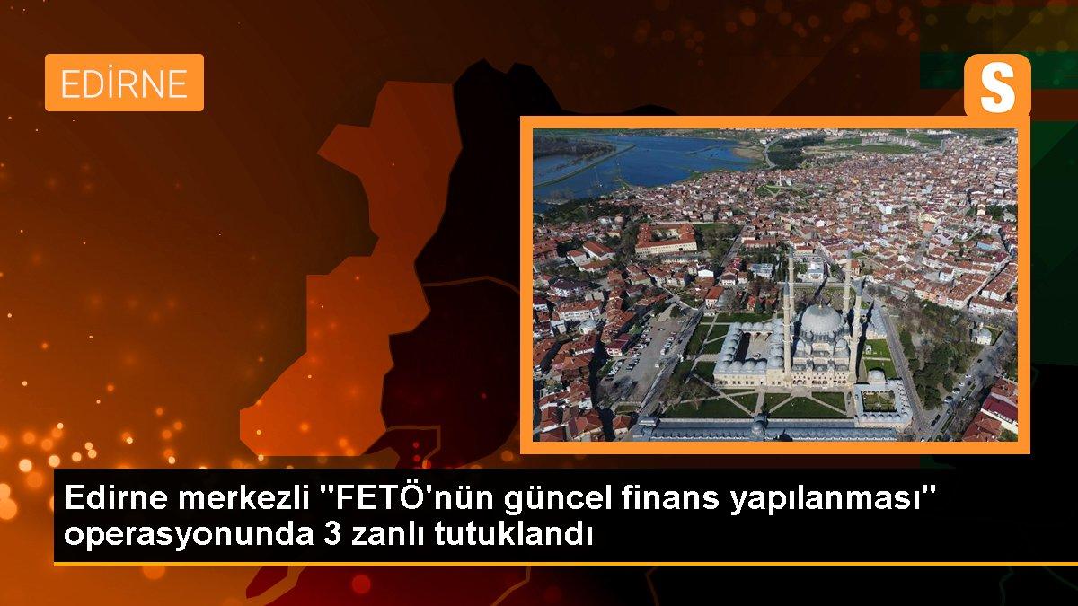 Edirne merkezli FETÖ operasyonda 3 tutuklama