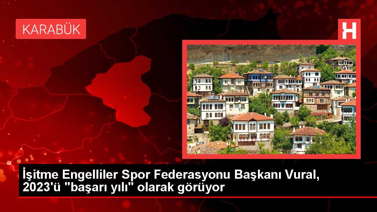 İşitme Engelliler Spor Federasyonu Başkanı Vural, 2023'ü 'başarı yılı' olarak görüyor