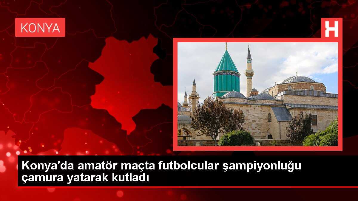 Konya'da amatör maçta futbolcular şampiyonluğu çamura yatarak kutladı