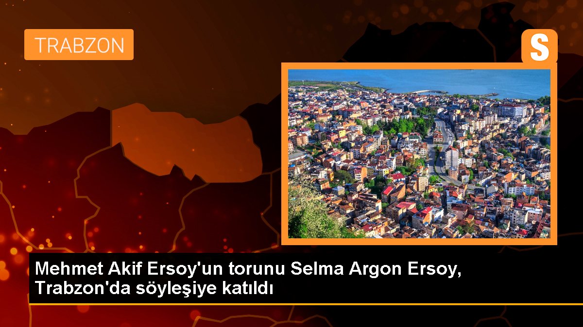 Mehmet Akif Ersoy\'un torunu Selma Argon Ersoy, Trabzon\'da söyleşiye katıldı