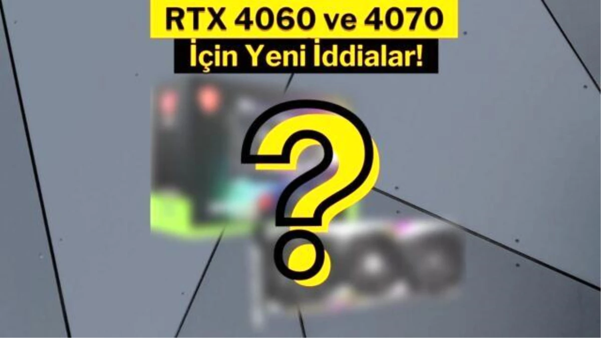 RTX 4060 ve 4070 için yeni iddialar!