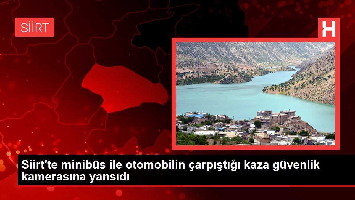 Siirt'te minibüs ile otomobilin çarpıştığı kaza güvenlik kamerasına yansıdı