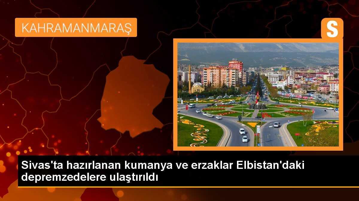 Sivas\'ta hazırlanan kumanya ve erzaklar Elbistan\'daki depremzedelere ulaştırıldı