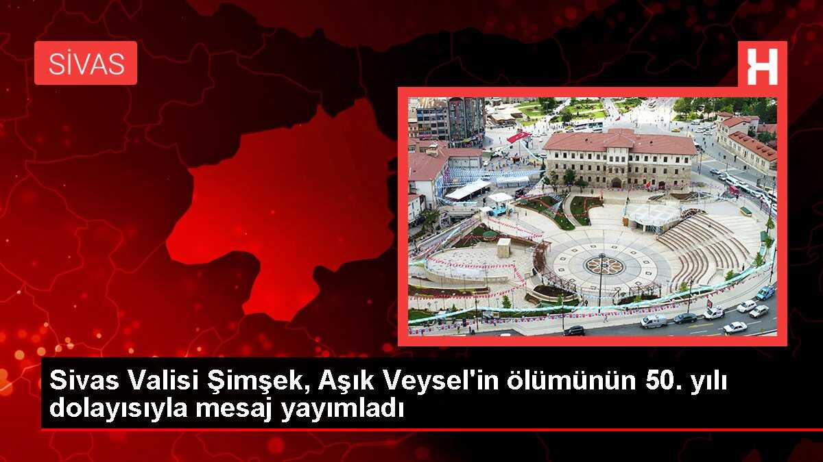 Sivas Valisi Şimşek, Aşık Veysel'in ölümünün 50. yılı dolayısıyla mesaj yayımladı