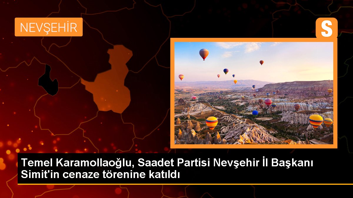 Temel Karamollaoğlu, Saadet Partisi Nevşehir İl Başkanı Simit\'in cenaze törenine katıldı