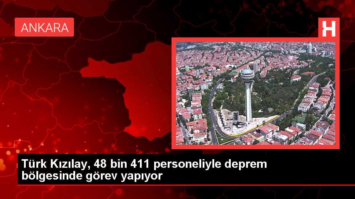 Türk Kızılay, 48 bin 411 personeliyle deprem bölgesinde görev yapıyor