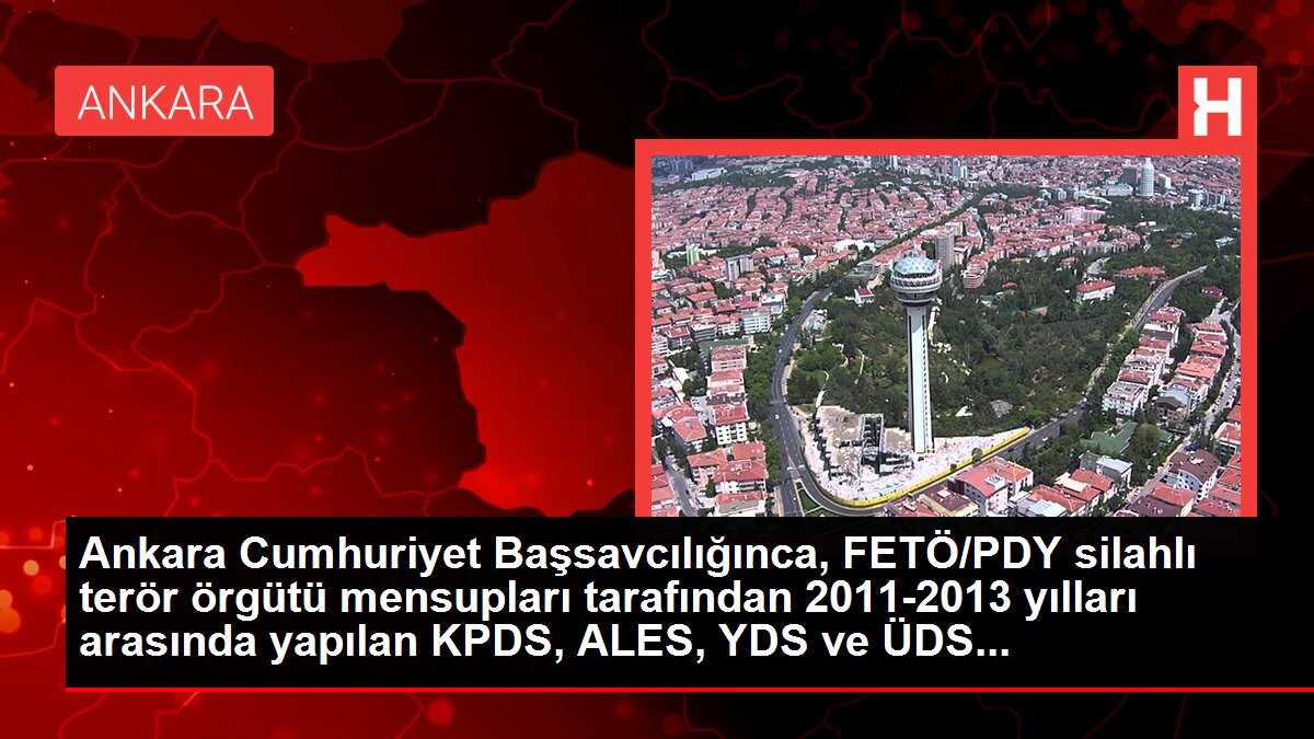 Ankara Cumhuriyet Başsavcılığınca, FETÖ/PDY silahlı terör örgütü mensupları tarafından 2011-2013 yılları arasında yapılan KPDS, ALES, YDS ve ÜDS...