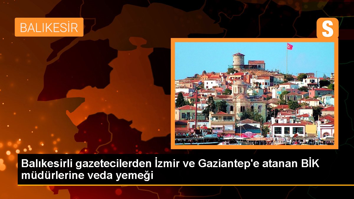 Balıkesirli gazetecilerden İzmir ve Gaziantep\'e atanan BİK müdürlerine veda yemeği