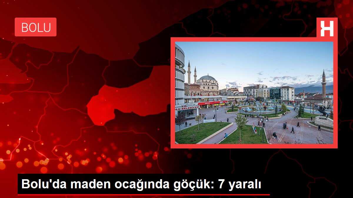 Bolu'da maden ocağında göçük: 7 yaralı