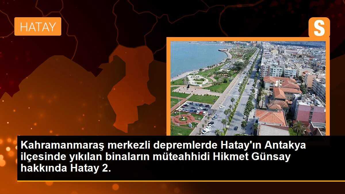 Adalet Bakanlığı, Hatay\'da yıkılan binaların müteahhidi Günsay\'ın KKTC\'den iadesini istedi