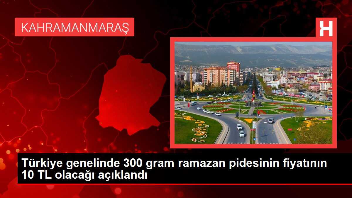Türkiye genelinde 300 gram ramazan pidesinin fiyatının 10 TL olacağı açıklandı