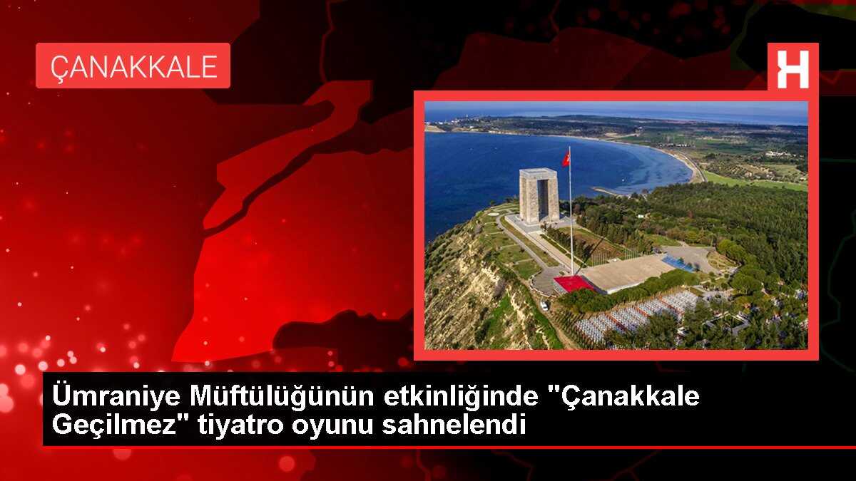 Ümraniye Müftülüğünün etkinliğinde 'Çanakkale Geçilmez' tiyatro oyunu sahnelendi