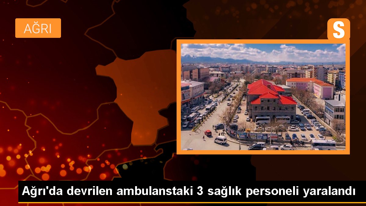 Ağrı\'da devrilen ambulanstaki 3 sağlık personeli yaralandı