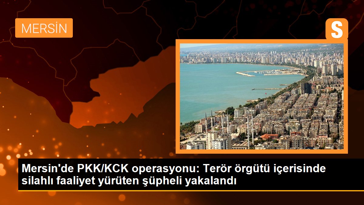 Mersin\'de PKK/KCK operasyonu: Terör örgütü içerisinde silahlı faaliyet yürüten şüpheli yakalandı