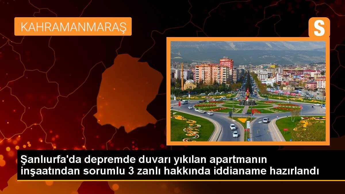 Şanlıurfa\'da depremde duvarı yıkılan apartmanın inşaatından sorumlu 3 zanlı hakkında iddianame hazırlandı