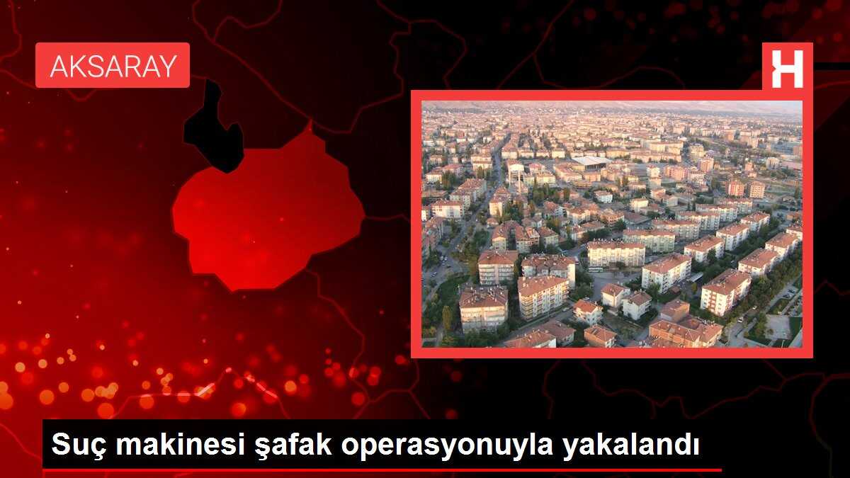 Suç makinesi şafak operasyonuyla yakalandı