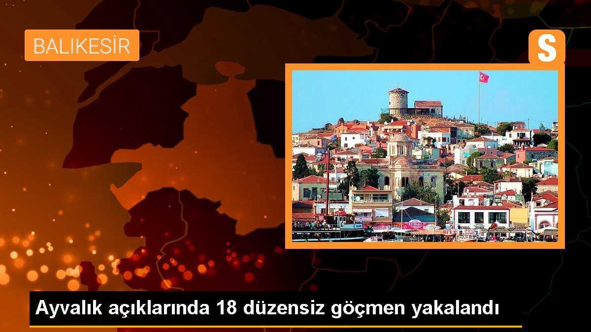 Ayvalık açıklarında 18 düzensiz göçmen yakalandı