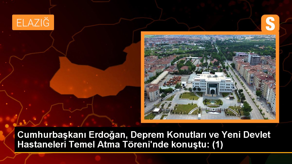 Cumhurbaşkanı Erdoğan, Deprem Konutları ve Yeni Devlet Hastaneleri Temel Atma Töreni\'nde konuştu: (1)