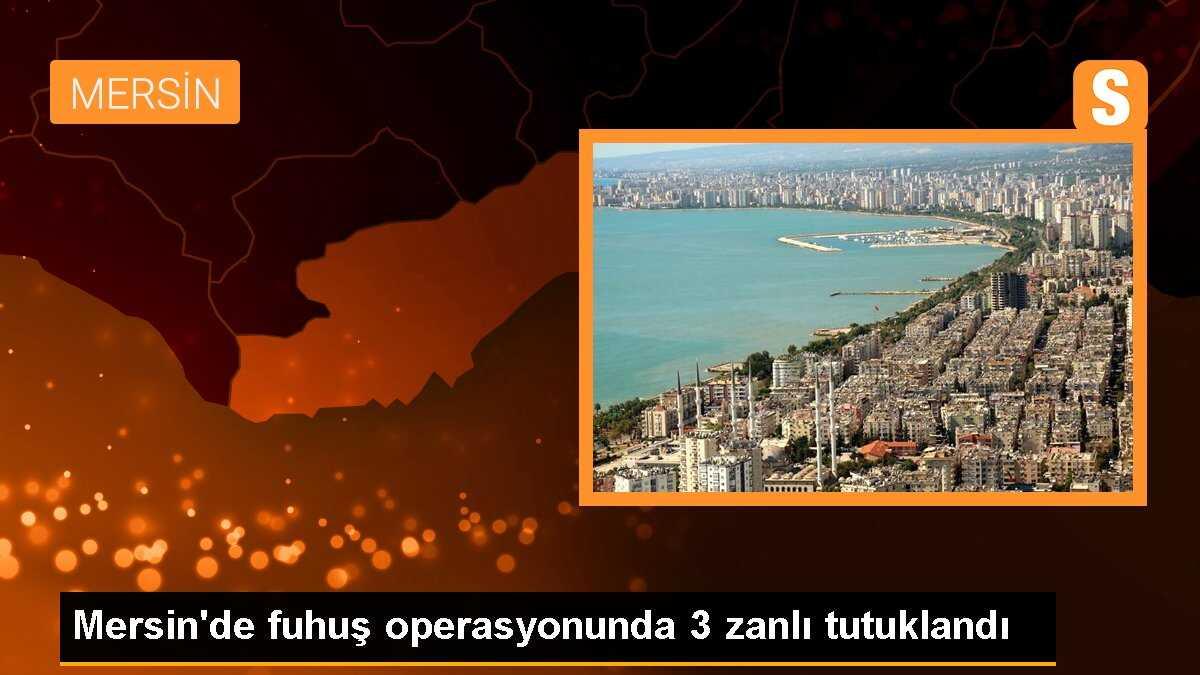 Mersin\'de fuhuş operasyonunda 3 zanlı tutuklandı