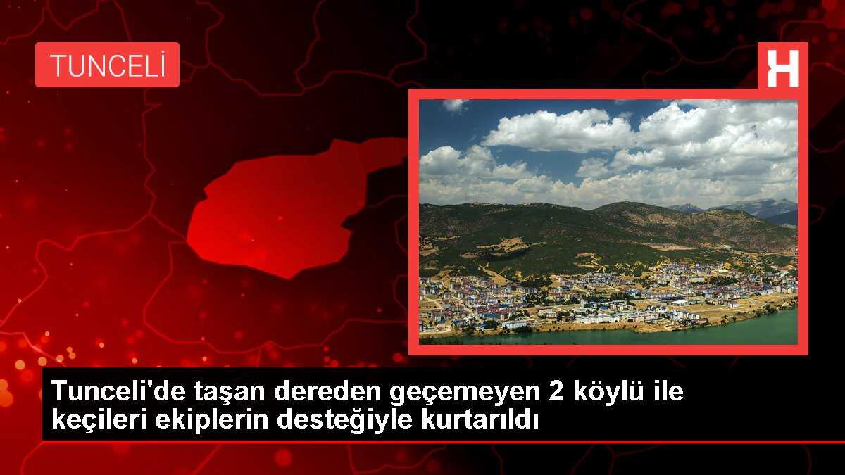 Tunceli'de taşan dereden geçemeyen 2 köylü ile keçileri ekiplerin desteğiyle kurtarıldı