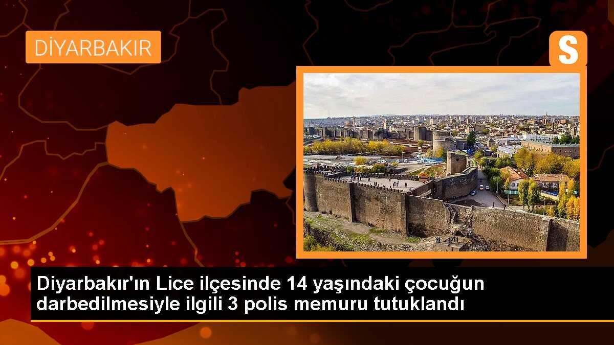 Diyarbakır\'ın Lice ilçesinde 14 yaşındaki çocuğun darbedilmesiyle ilgili 3 polis memuru tutuklandı