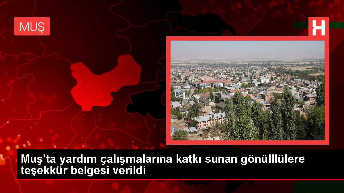 Muş'ta yardım çalışmalarına katkı sunan gönülllülere teşekkür belgesi verildi