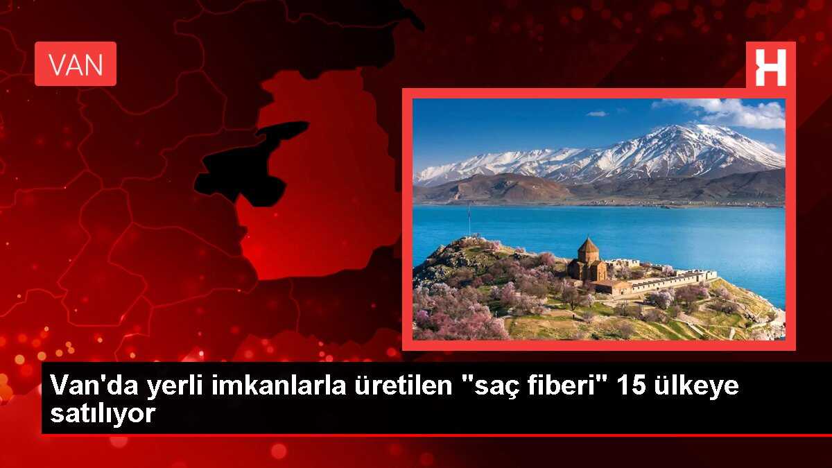 Van'da yerli imkanlarla üretilen 'saç fiberi' 15 ülkeye satılıyor
