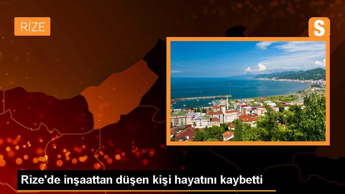 Rize\'de inşaattan düşen kişi hayatını kaybetti