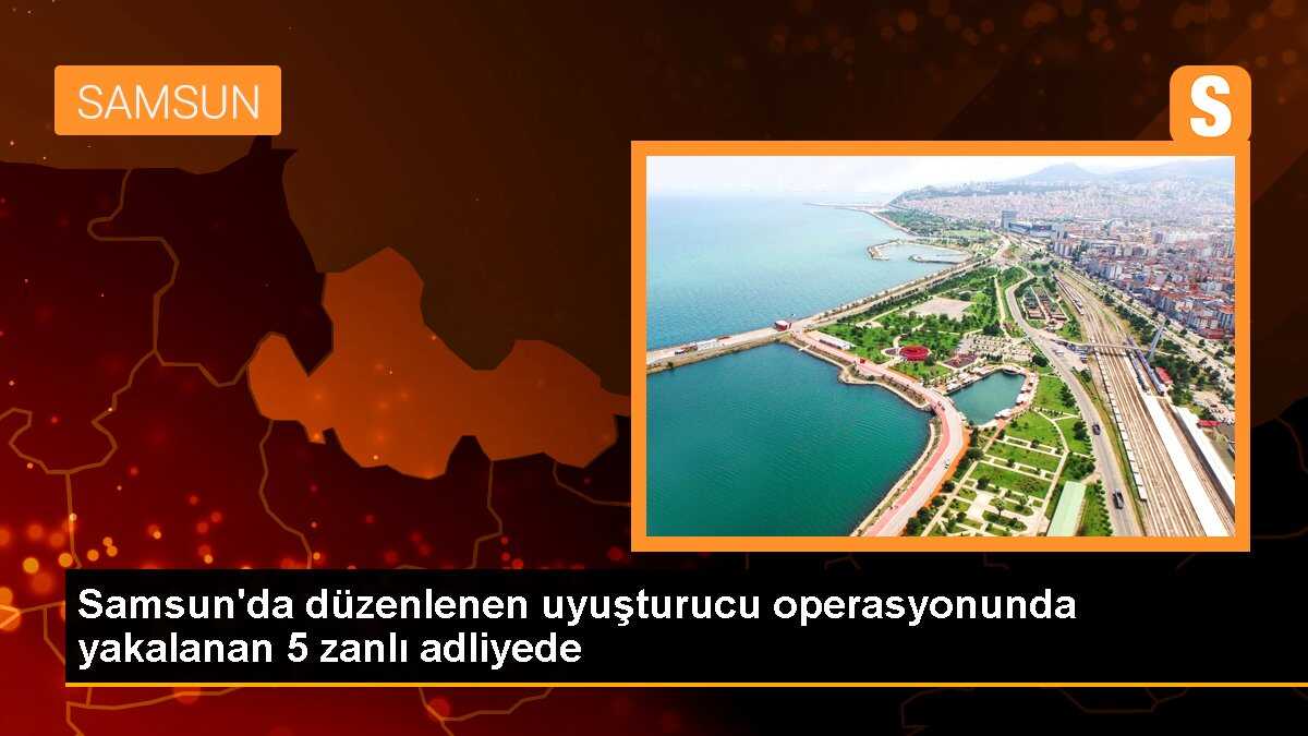 Samsun\'da düzenlenen uyuşturucu operasyonunda yakalanan 5 zanlı adliyede