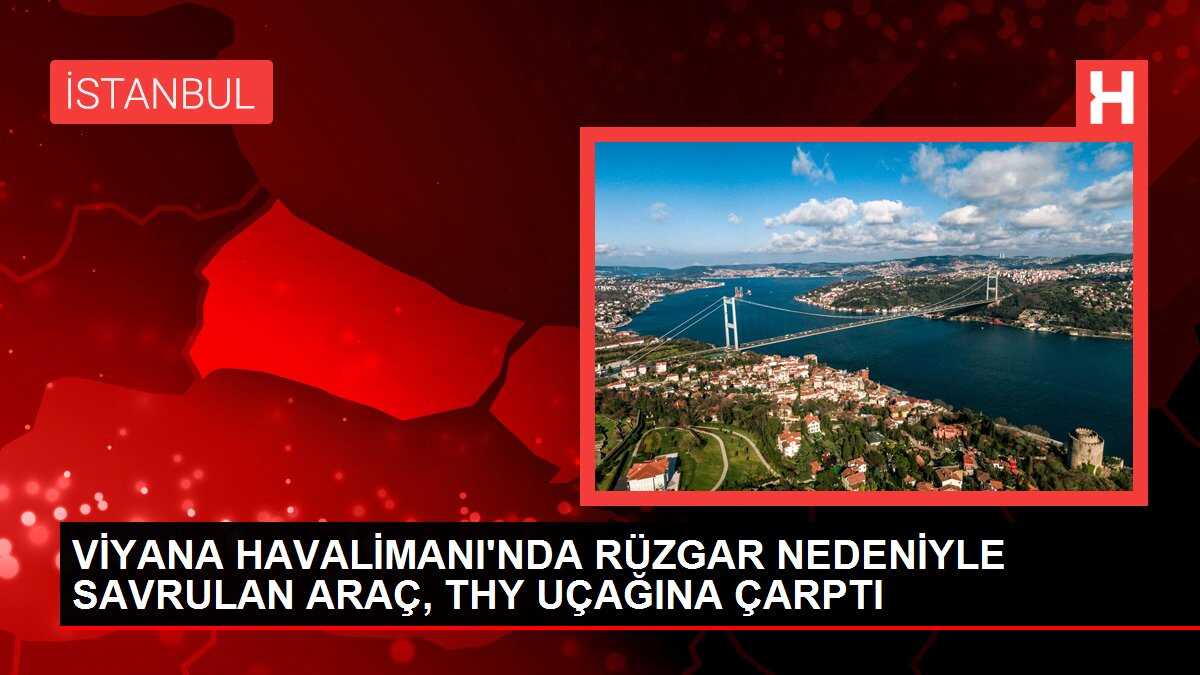 Viyana Havalimanı'nda rüzgar nedeniyle savrulan araç THY uçağına çarptı