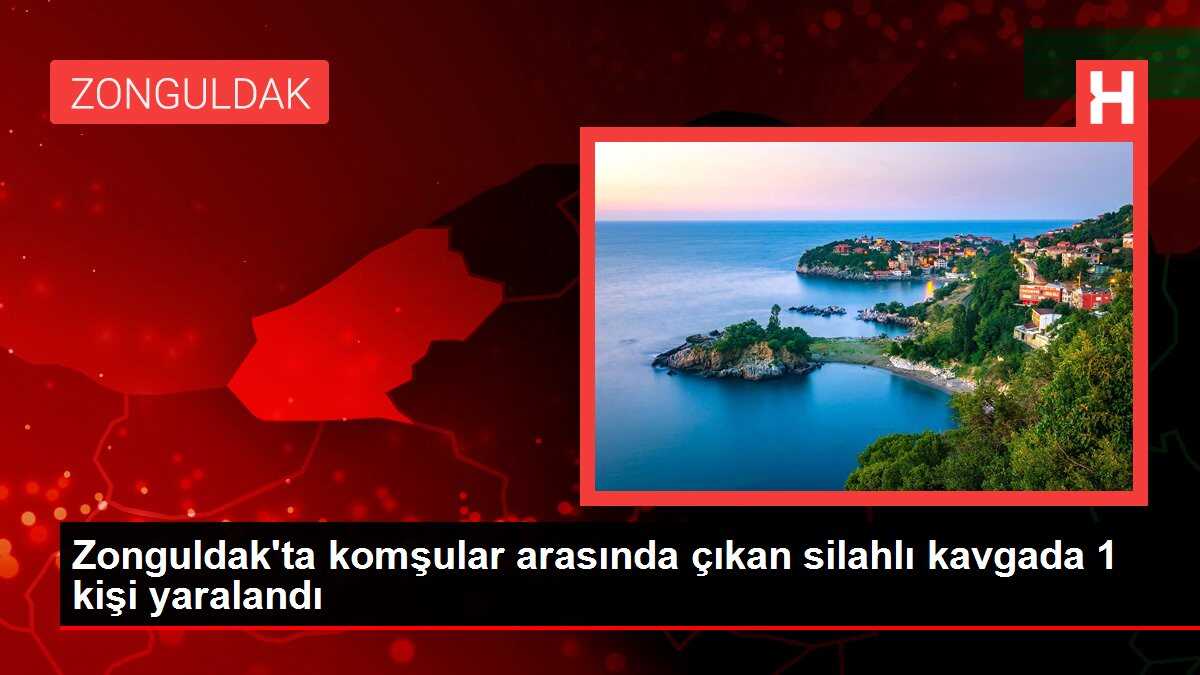 Zonguldak'ta komşular arasında çıkan silahlı kavgada 1 kişi yaralandı